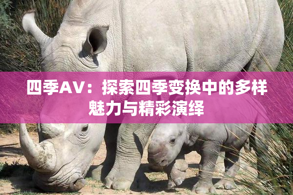 四季AV：探索四季变换中的多样魅力与精彩演绎