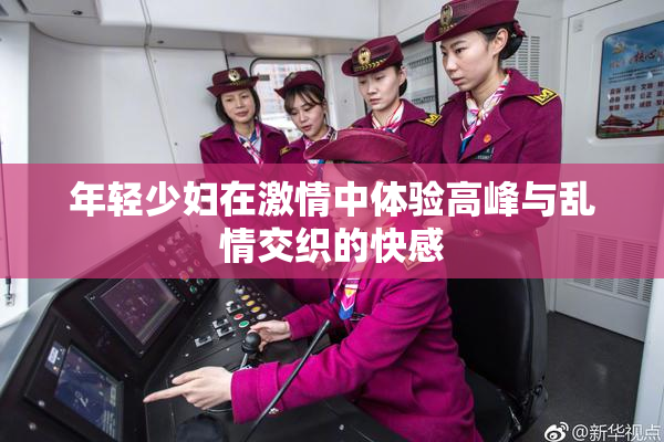 年轻少妇在激情中体验高峰与乱情交织的快感