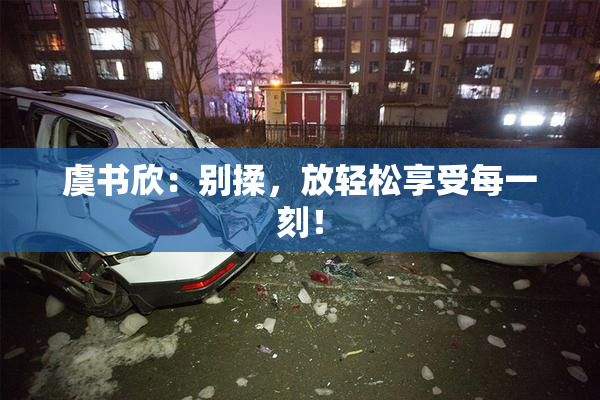 虞书欣：别揉，放轻松享受每一刻！