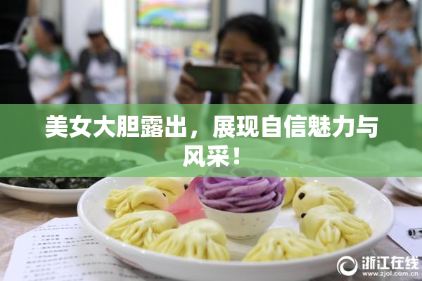 美女大胆露出，展现自信魅力与风采！