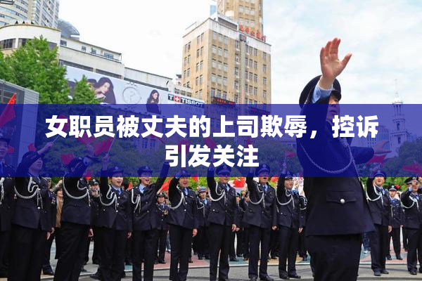 女职员被丈夫的上司欺辱，控诉引发关注