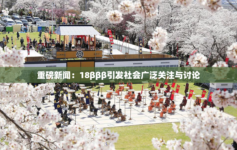 重磅新闻：18βββ引发社会广泛关注与讨论