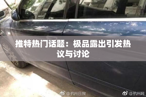 推特热门话题：极品露出引发热议与讨论