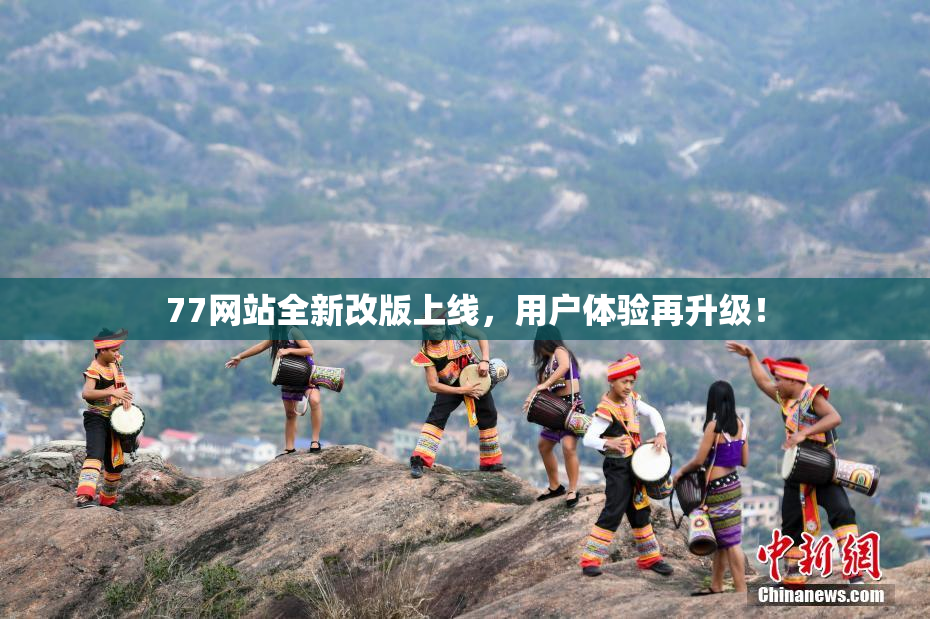 77网站全新改版上线，用户体验再升级！