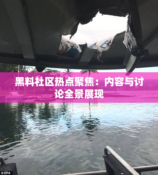 黑料社区热点聚焦：内容与讨论全景展现