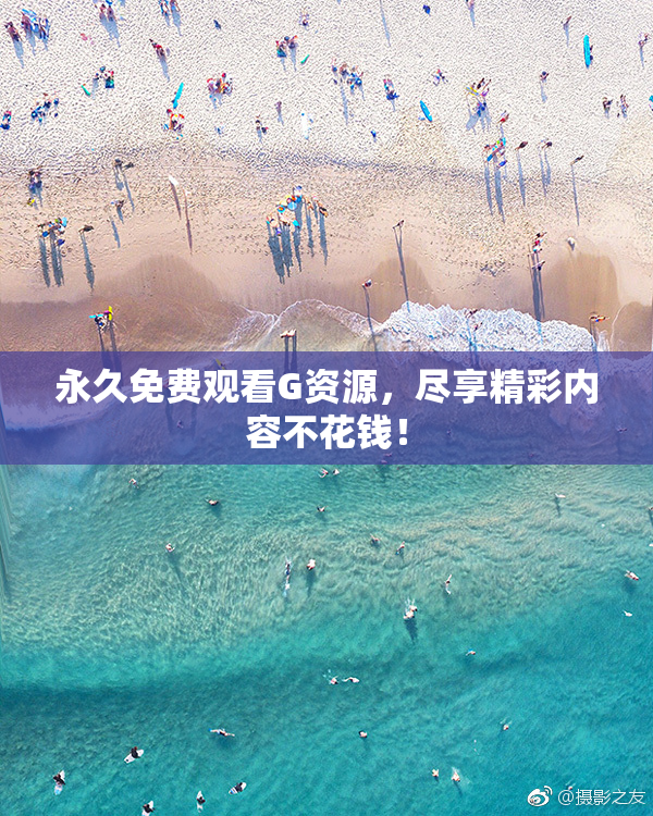 永久免费观看G资源，尽享精彩内容不花钱！
