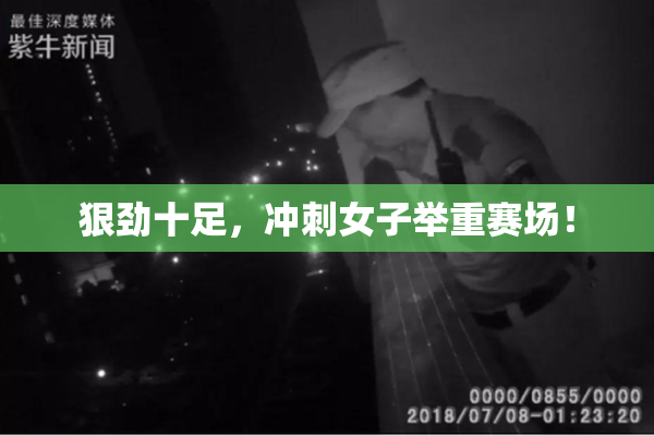 狠劲十足，冲刺女子举重赛场！