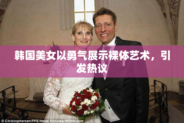 韩国美女以勇气展示裸体艺术，引发热议