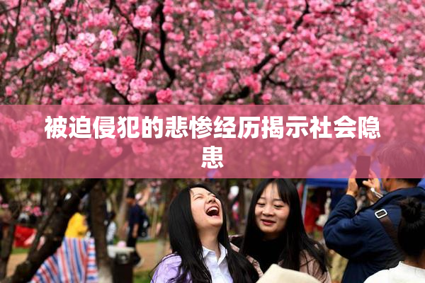 被迫侵犯的悲惨经历揭示社会隐患