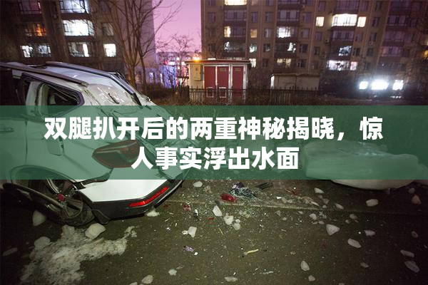 双腿扒开后的两重神秘揭晓，惊人事实浮出水面