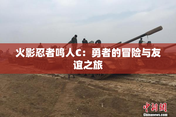 火影忍者鸣人C：勇者的冒险与友谊之旅