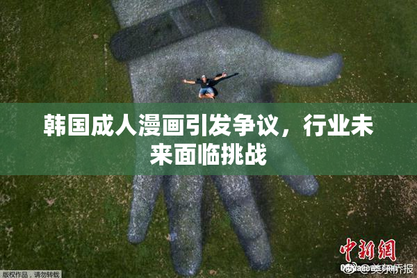 韩国成人漫画引发争议，行业未来面临挑战