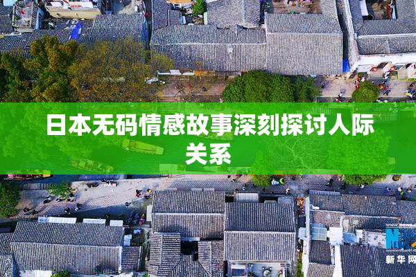日本无码情感故事深刻探讨人际关系