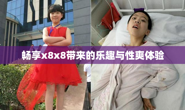畅享x8x8带来的乐趣与性爽体验