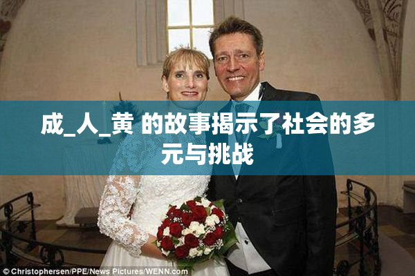 成_人_黄 的故事揭示了社会的多元与挑战