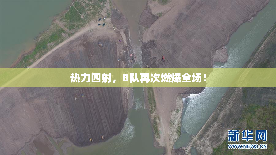 热力四射，B队再次燃爆全场！