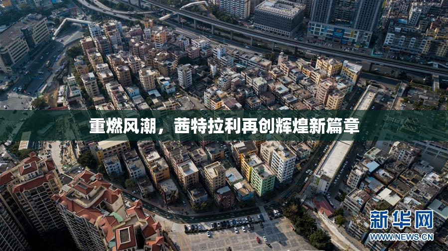 重燃风潮，茜特拉利再创辉煌新篇章