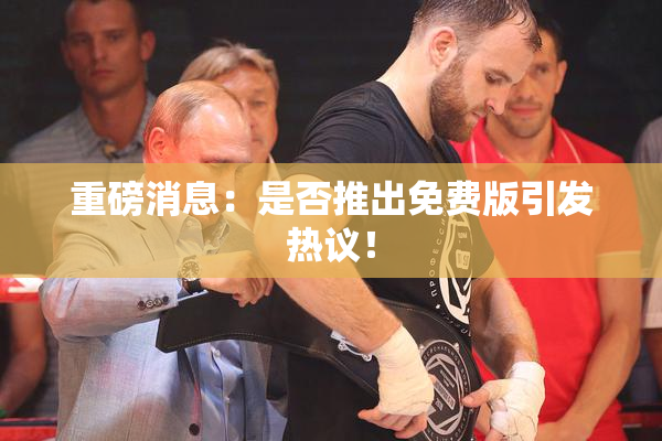 重磅消息：是否推出免费版引发热议！