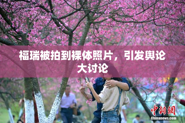 福瑞被拍到裸体照片，引发舆论大讨论