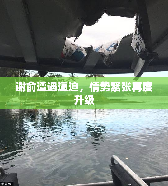 谢俞遭遇逼迫，情势紧张再度升级