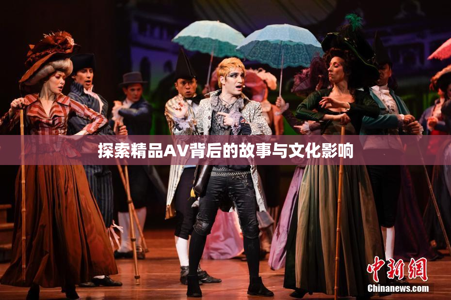 探索精品AV背后的故事与文化影响