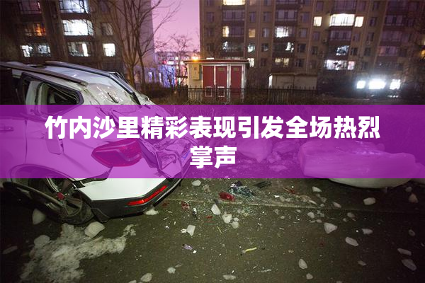 竹内沙里精彩表现引发全场热烈掌声