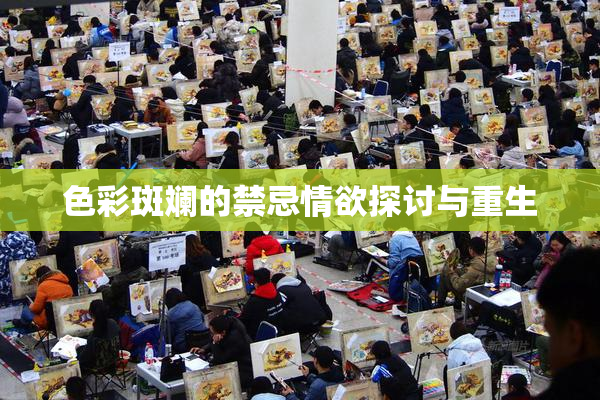 色彩斑斓的禁忌情欲探讨与重生