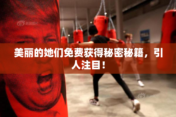美丽的她们免费获得秘密秘籍，引人注目！