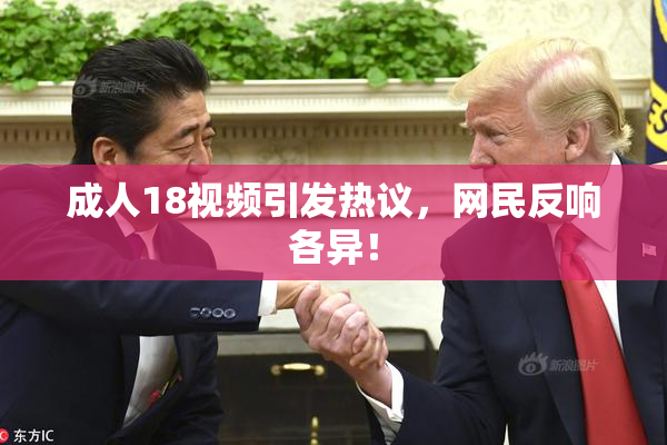 成人18视频引发热议，网民反响各异！