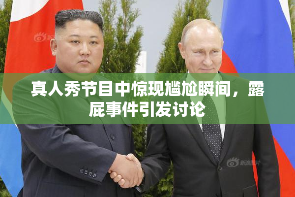 真人秀节目中惊现尴尬瞬间，露屁事件引发讨论