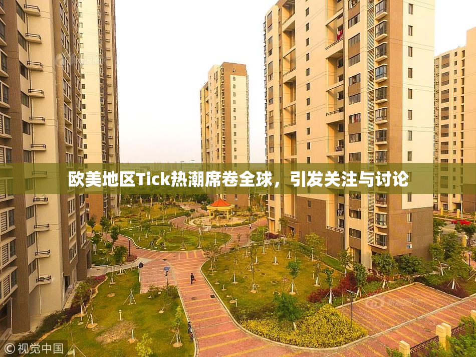 欧美地区Tick热潮席卷全球，引发关注与讨论