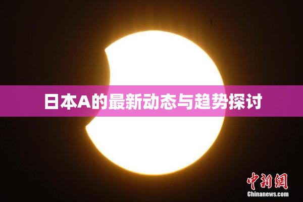 日本A的最新动态与趋势探讨