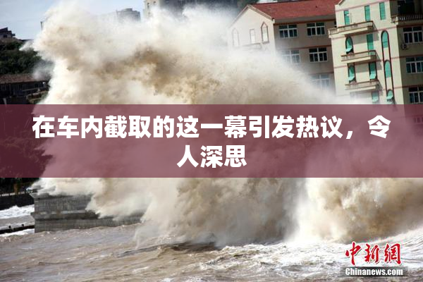 在车内截取的这一幕引发热议，令人深思