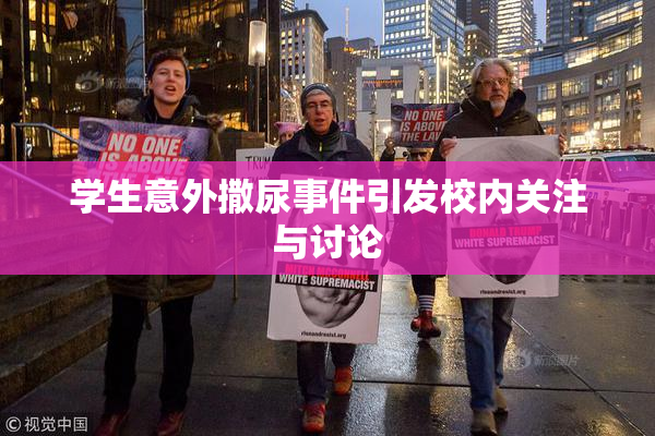 学生意外撒尿事件引发校内关注与讨论