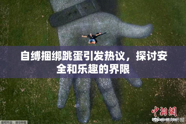 自缚捆绑跳蛋引发热议，探讨安全和乐趣的界限