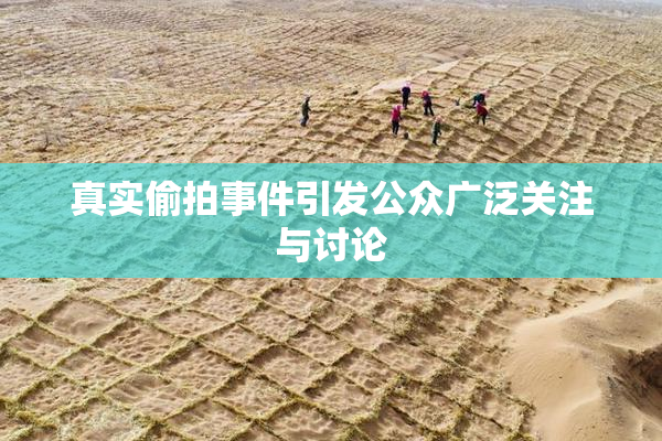 真实偷拍事件引发公众广泛关注与讨论
