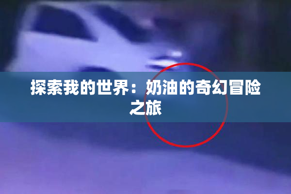 探索我的世界：奶油的奇幻冒险之旅
