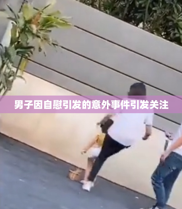 男子因自慰引发的意外事件引发关注