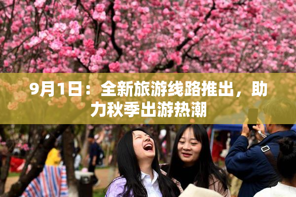 9月1日：全新旅游线路推出，助力秋季出游热潮