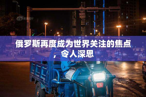 俄罗斯再度成为世界关注的焦点，令人深思