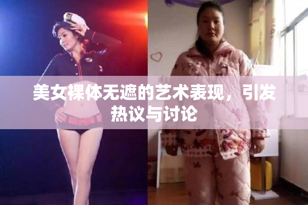 美女裸体无遮的艺术表现，引发热议与讨论