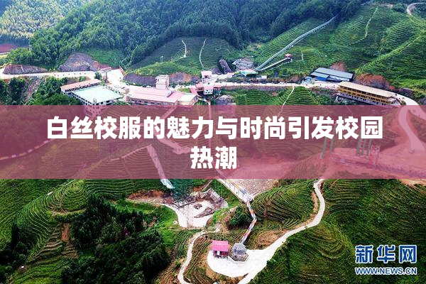 白丝校服的魅力与时尚引发校园热潮