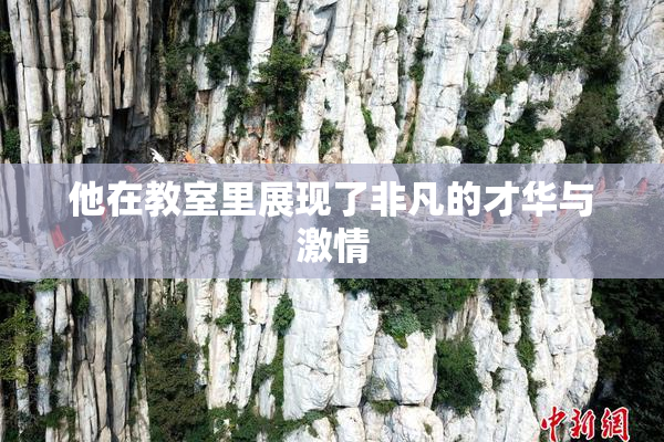 他在教室里展现了非凡的才华与激情