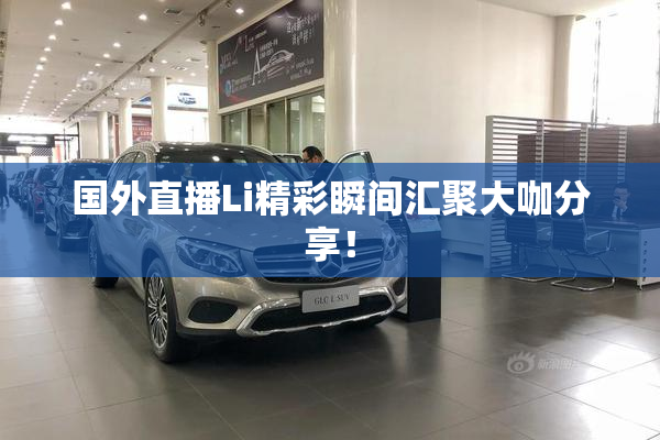 国外直播Li精彩瞬间汇聚大咖分享！