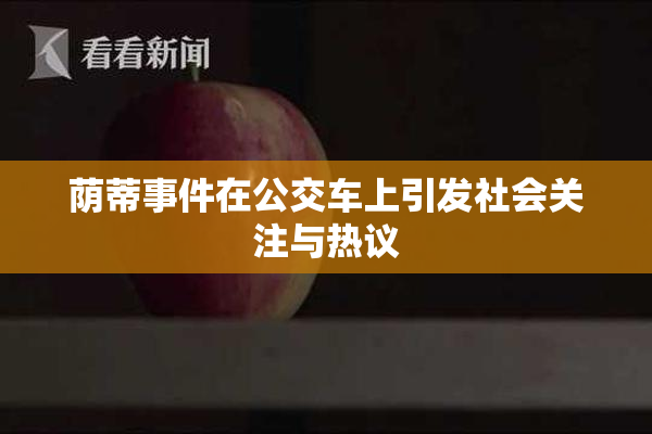 荫蒂事件在公交车上引发社会关注与热议
