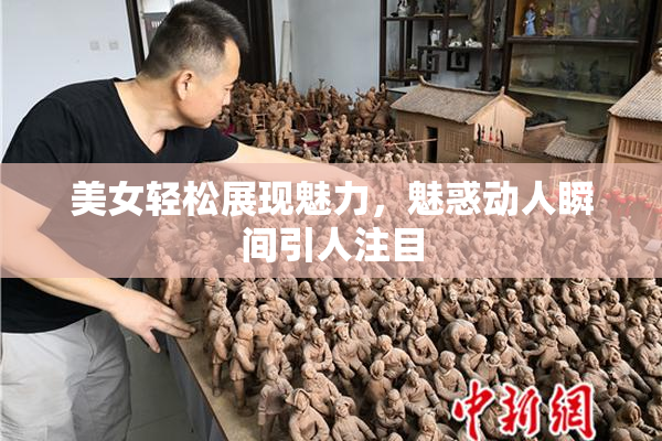 美女轻松展现魅力，魅惑动人瞬间引人注目