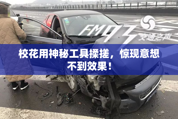 校花用神秘工具揉搓，惊现意想不到效果！