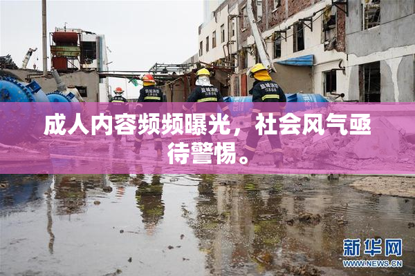 成人内容频频曝光，社会风气亟待警惕。