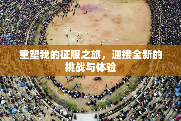 重塑我的征服之旅，迎接全新的挑战与体验