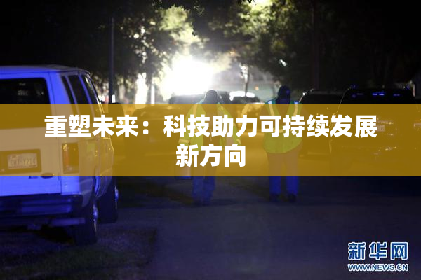 重塑未来：科技助力可持续发展新方向